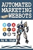 Automated Marketing with Webbots by M. Eigh
