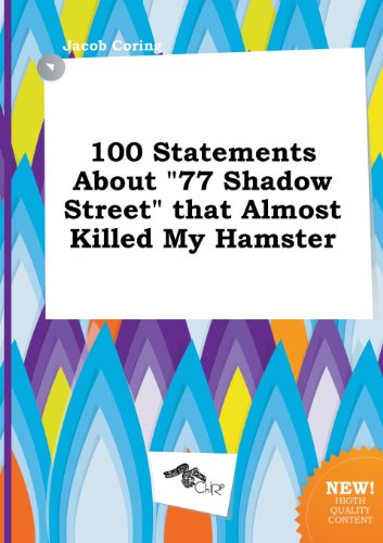 100 Statements about 77 Shadow Street That Almost Killed My Hamster