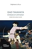Isao TAKAHATA: Cinéaste en animation - Modernité du dessin animé (French Edition) by Stéphane Le Roux