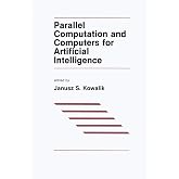 Parallel Computation and Computers for Artificial Intelligence (The Springer International Series in Engineering and Computer Science, 26)
