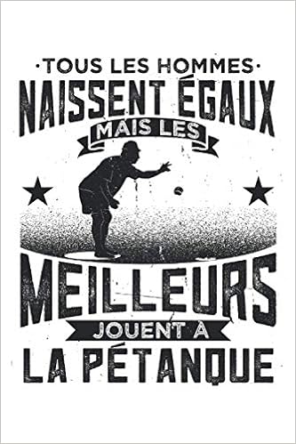 Tous Les Hommes Naissent Egaux Mais Les Meilleurs Jouent A La Petanque Carnet De Notes Petanque Humour Cadeau Pour Bouliste Idee Cadeau Petanque Accessoire French Edition Publishing Hnjnpnhf Amazon Com Books
