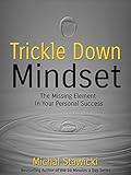 Trickle Down Mindset: The Missing Element In Your Personal Success by Michal Stawicki