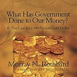 What Has Government Done to Our Money?: and The Case for a 100 Percent Gold Dollar