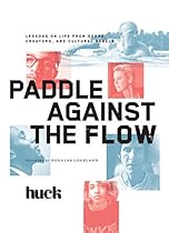 Paddle Against the Flow: Lessons on Life from Doers; Creators; and Cultural Rebels