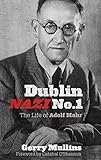 Dublin Nazi No. 1: The Life of Adolf Mahr by Gerry Mullins