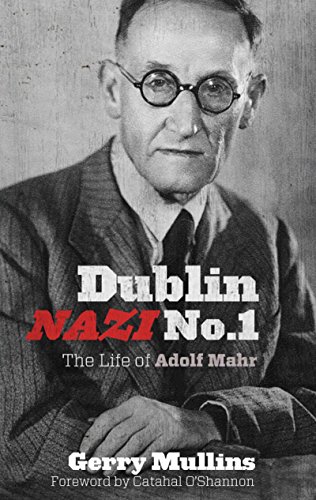 Dublin Nazi No. 1: The Life of Adolf Mahr by Gerry Mullins