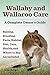 Wallaby and Wallaroo Care. Raising, Breeding, Facts, Habitat, Diet, Care, Health, and Where to Buy All Included. a Complete Owner's Guide by Lolly Brown