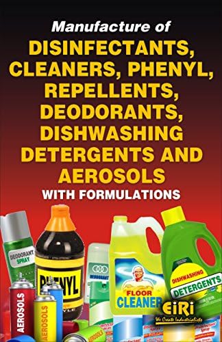 manufacture of disinfectants, cleaners, phenyl, repellents, deodorants, dishwashing detergents and aerosols with formulations [Paperback] [Jan 01, 2015] EIRI Board of Consultants & Engineers