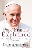 "Pope Francis Explained Survey of Myths, Legends, and Catholic Defenses in Harmony with Tradition" av Dave Armstrong
