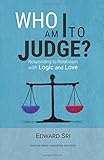 Who Am I To Judge?: Responding to Relativism with Logic and Love