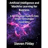 Artificial Intelligence and Machine Learning for Business: A No-Nonsense Guide to Data Driven Technologies