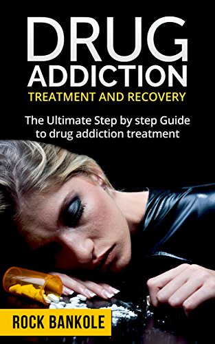 Drug Addiction Treatment and Recovery: The Ultimate Step-by-Step Guide to Drug Addiction Treatment (drug addiction,addict,drug addiction memoirs,addicted,addiction ... twelve steps and twelve traditions, Book 1)