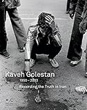 Kaveh Golestan: Recording the Truth in Iran 1950-2003 by 