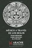 México a través de los Siglos (Ilustrado): Tomo Primero, Libro Primero. (Spanish Edition)