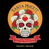 Santa Muerte: The History, Rituals, and Magic of