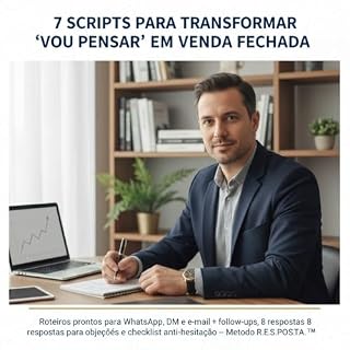 Livro 7 SCRIPTS PARA TRANSFORMAR "VOU PENSAR" EM VENDA FECHADA: Roteiros prontos para WhatsApp, DM e e-mail + follow-ups, 8 respostas para objeções e checklist anti-hesitação — Método R.E.S.P.O.S.T.A.™