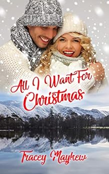 All I Want For Christmas (A Sweet, Contemporary Romance) (Romance In The Lakes Book 1) by [Mayhew, Tracey]