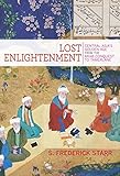Lost Enlightenment: Central Asia's Golden Age from the Arab Conquest to Tamerlane cover