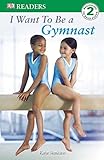 DK Readers L2: I Want to Be a Gymnast (DK Readers Level 2) by Kate Simkins