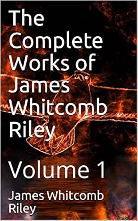 Amazon Com The Complete Works Of James Whitcomb Riley Volume 1 Ebook James Whitcomb Riley Kindle Store