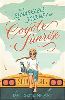 The Remarkable Journey of Coyote Sunrise, by Dan Gemeinhart The Remarkable Journey of Coyote Sunrise, by Dan Gemeinhart