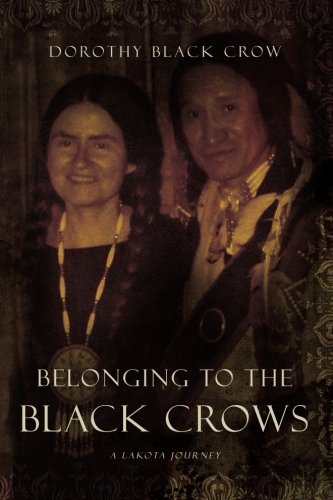 Belonging to the Black Crows: A Lakota Journey by Dorothy Black Crow