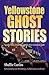 Yellowstone Ghost Stories: Spooky Tales From the World's First National Park