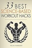 Workout: 33 Best Science-Based Workout Hacks: Simple Tricks To Gaining More Muscle By Training & Die by Felix Harder