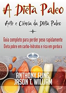 Livro A Dieta Paleo - Arte e Ciência da Dieta Paleo: Guia completo para perder peso rapidamente - dieta pobre em carbo-hidratos e rica em gordura