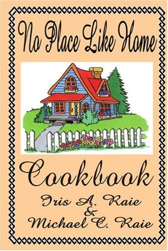 No Place Like Home Cookbook by Iris Ann Raie, Michael Christopher Raie