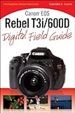 Canon EOS Rebel T3i / 600D Digital Field Guide