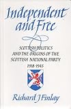 Independent and Free : Scottish Politics and the Origins of the Scottish National Party 1918-1945, Finlay, Richard J., 0859763994