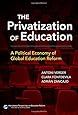 The Privatization of Education: A Political Economy of Global Education Reform (International Perspectives on Educational Reform Series)