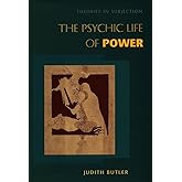 The Psychic Life of Power: Theories in Subjection
