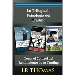 La Trilogia de Psicologia del Trading: Toma el Control del Rendimiento de tu Trading (Spanish Edition)