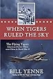When Tigers Ruled the Sky: The Flying Tigers: American Outlaw Pilots over China in World War II