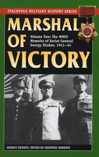 Marshal of Victory: The WWII Memoirs of Soviet General Georgy Zhukov, 1941-1945: VOLUME 2 (Stackpole Military History)