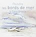 PEINDRE LES BORDS DE MER AQUARELLE (NP) (LOISIRS CREATIFS - BEAUX-ARTS) (French Edition) by 