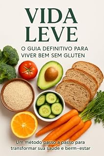 Livro VIDA LEVE O Guia Definitivo para Viver Bem Sem Glúten: Um Método Passo a Passo para Transformar sua Saúde e Bem-Estar