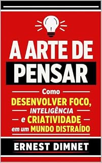 Livro A Arte de Pensar: Como Desenvolver Foco, Inteligência e Criatividade em um Mundo Distraído