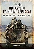 Operation Enduring Freedom: America's Afghan War 2001 to 2002 by Tim Ripley