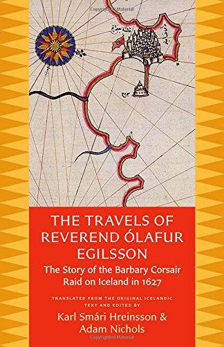 The Travels of Reverend Olafur Egilsson: The Story of the Barbary Corsair Raid on Iceland in 1627 by Olafur Egilsson