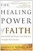 The Healing Power of Faith: How Belief and Prayer Can Help You Triumph Over Disease