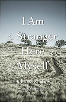 I Am a Stranger Here Myself (River Teeth Literary Nonfiction Prize), by Debra Gwartney I Am a Stranger Here Myself (River Teeth Literary Nonfiction Prize), by Debra Gwartney
