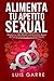 ALIMENTA TU APETITO SEXUAL: Mejora tu vida sexual y potencia el deseo de forma natural con la alimen by Luis Garre