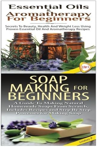 Essential Oils &amp; Aromatherapy for Beginners &amp; Soap Making For Beginners (Essential Oils Bos Set) (Volume 23)