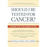 Should I Be Tested for Cancer?: Maybe Not and Here’s Why