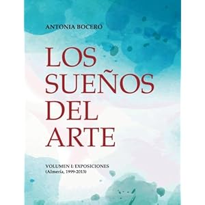 Los sueños del arte. Volumen I: Exposiciones (1999-2013) (Spanish Edition)