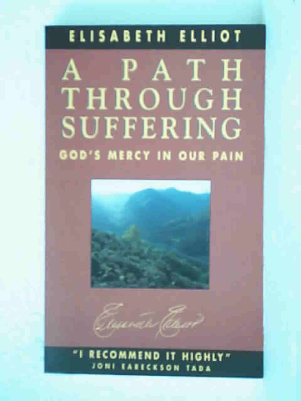 A Path Through Suffering Discovering The Relationship Between God S Mercy And Our Pain Elliot Elisabeth 9781850782759 Amazon Com Books
