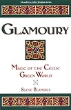 Glamoury: Magic of the Celtic Green World (Llewellyn's Celtic Wisdom Series) by Stephen Blamires